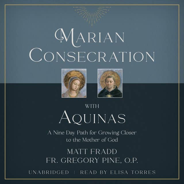 Marian Consecration with Aquinas: A Nine Day Path for Growing Closer to the Mother of God
