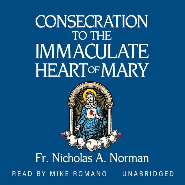 Consecration to the Immaculate Heart of Mary: According to the Spirit of St. Louis De Montfort’s True Devotion to Mary