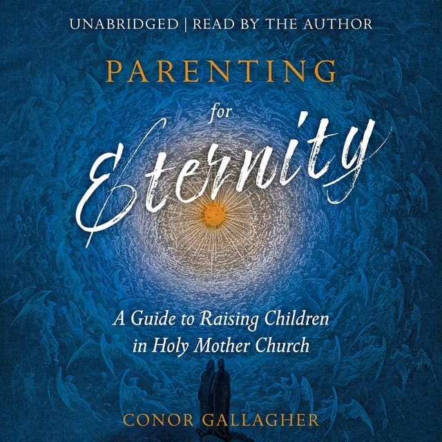 Parenting for Eternity: A Guide to Raising Children in Holy Mother Church