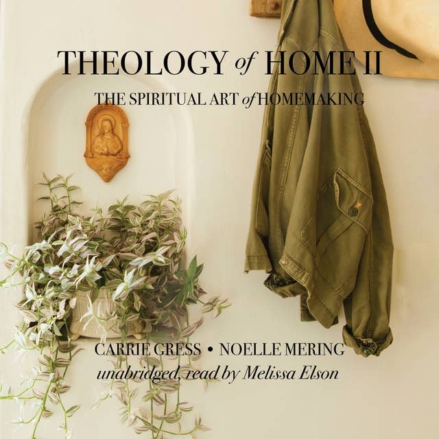 Theology of Home II: The Spiritual Art of Homemaking