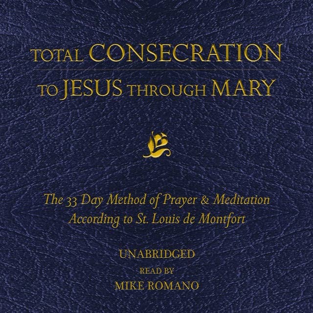 Total Consecration to Jesus Through Mary: The 33 Day Method of Prayer & Meditation According to St. Louis de Montfort