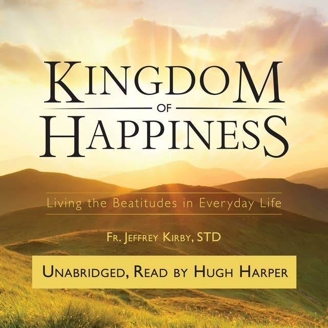 Kingdom of Happiness: Living the Beatitudes in Everyday Life