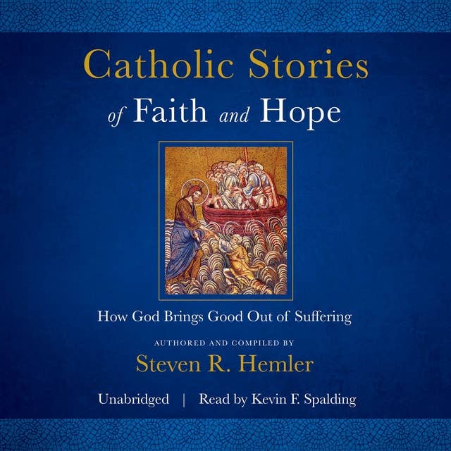Catholic Stories of Faith and Hope: How God Brings Good Things Out of Suffering