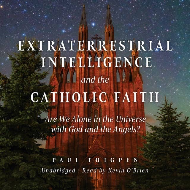 Extraterrestrial Intelligence and the Catholic Faith: Are We Alone in the Universe with God and the Angels?
