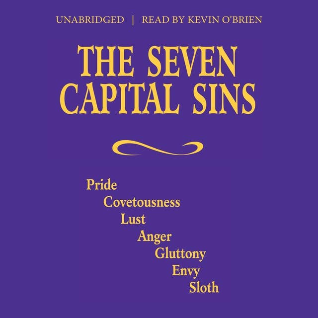 The Seven Capital Sins: Pride, Covetousness, Lust, Anger, Gluttony, Envy, Sloth
