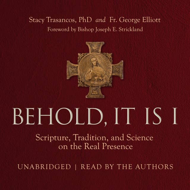Behold, It Is I: Scripture, Tradition, and Science on the Real Presence