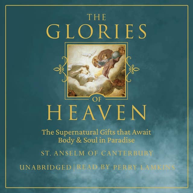 The Glories of Heaven: The Supernatural Gifts that Await Body & Soul in Paradise