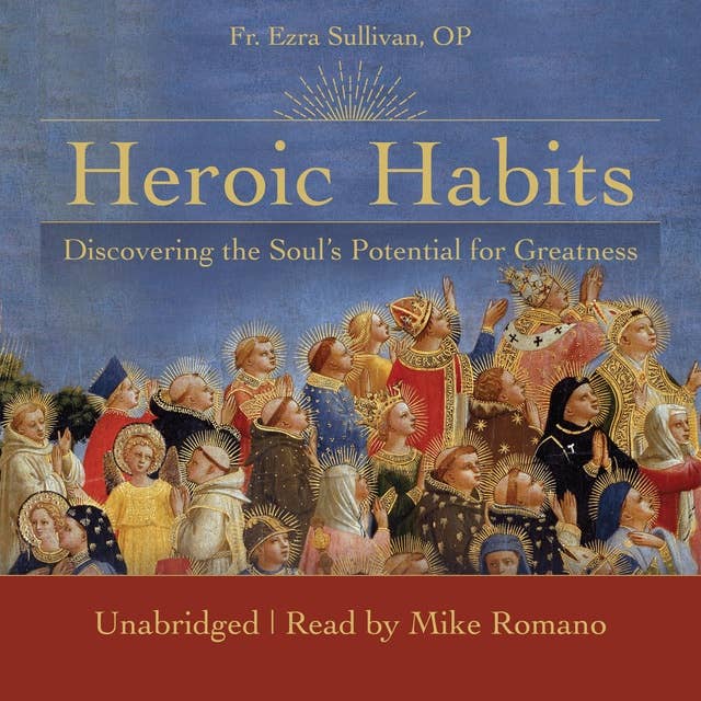 Heroic Habits: Discovering the Soul’s Potential for Greatness
