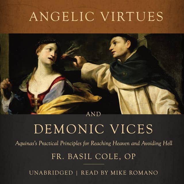 Angelic Virtues and Demonic Vices: Aquinas's Practical Principles for Reaching Heaven and Avoiding Hell