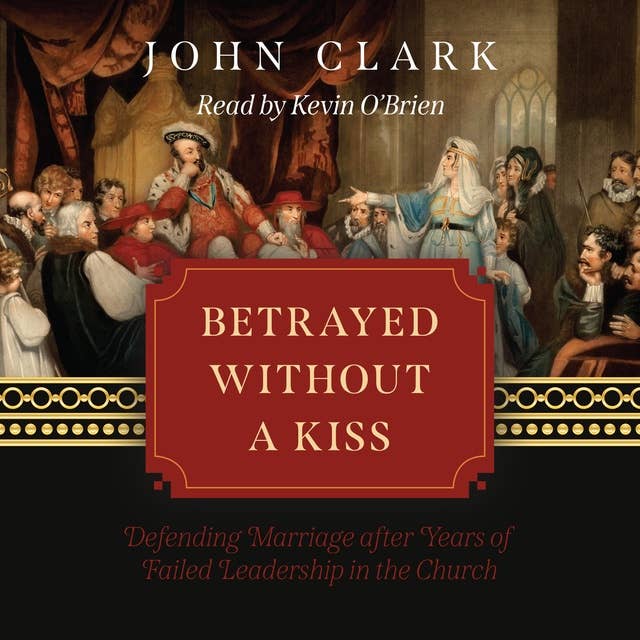 Betrayed without a Kiss: Defending Marriage after Years of Failed Leadership in the Church