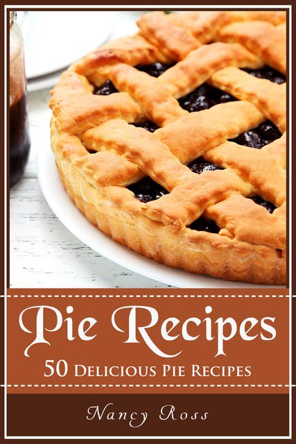 Pie Recipes: 50 Delicious Pie Recipes