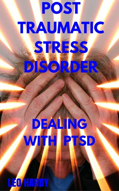 Post Traumatic Stress Disorder: Dealing With PTSD