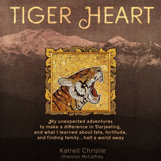 Tiger Heart: My Unexpected Adventures to Make a Difference in Darjeeling, and What I Learned about Fate, Fortitude, and Finding Family Half a World Away