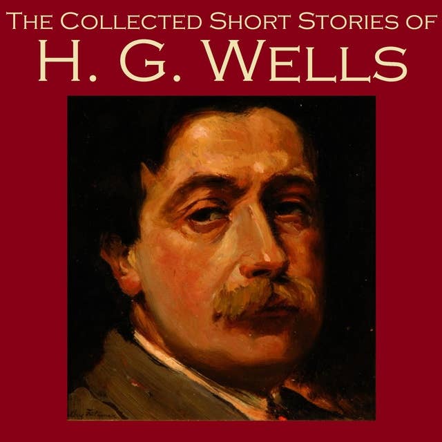 The Collected Short Stories of H. G. Wells: Over 70 fantasy and science fiction short stories in chronological order of publication