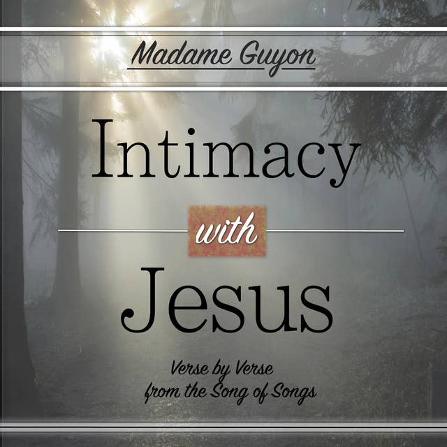 Intimacy with Jesus: Verse by Verse from the Song of Songs