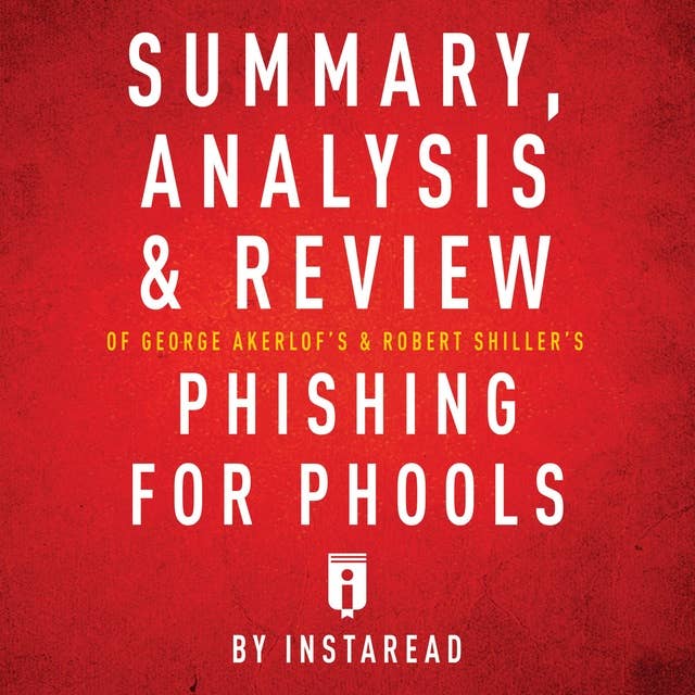 Summary, Analysis & Review of George Akerlof's and Robert Shiller's Phishing for Phools by Instaread