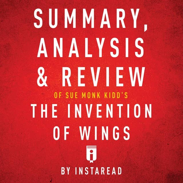 Summary, Analysis & Review of Sue Monk Kidd's The Invention of Wings by Instaread