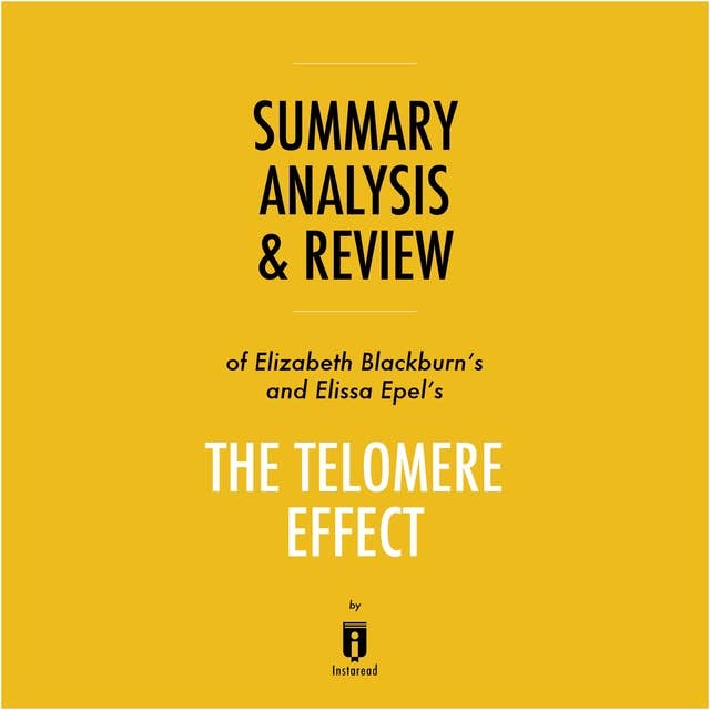 Summary, Analysis & Review of Elizabeth Blackburn's and Elissa Epel's The Telomere Effect by Instaread