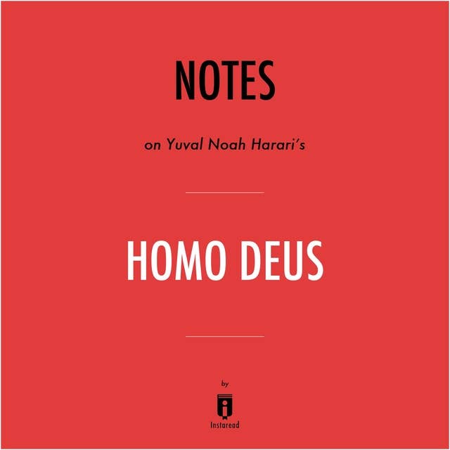 Notes on Yuval Noah Harari's Homo Deus by Instaread