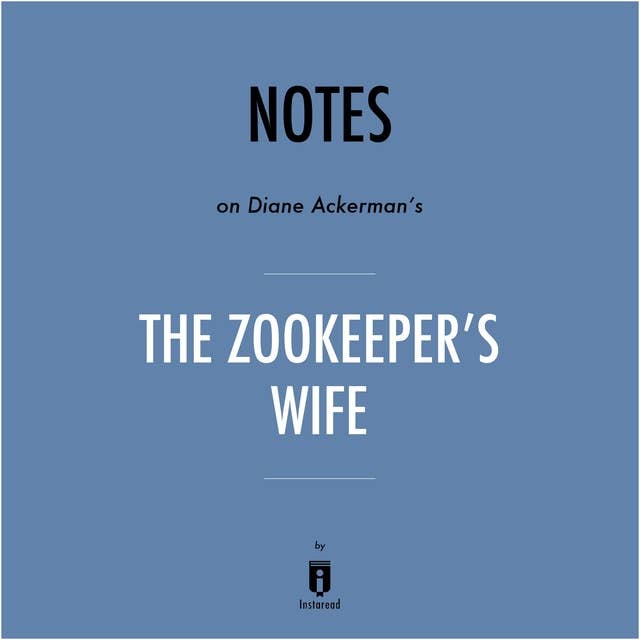 Notes on Diane Ackerman's The Zookeeper's Wife by Instaread