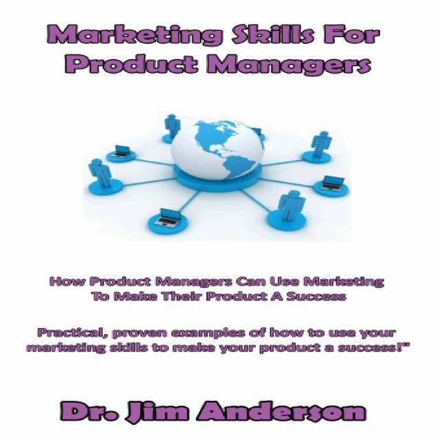 Marketing Skills for Product Managers: How Product Managers Can Use Marketing to Make Their Product a Success