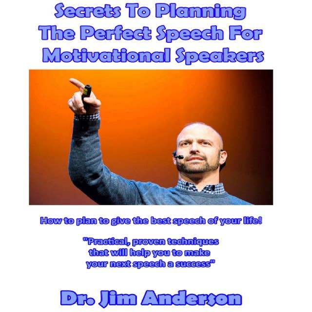 Secrets to Planning the Perfect Speech for Motivational Speakers: How to Plan to Give the Best Speech of Your Life!