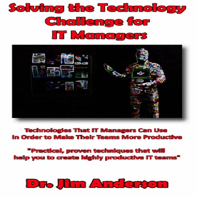 Solving the Technology Challenge for IT Managers: Technologies that IT Managers Can Use in Order to Make Their Teams More Productive