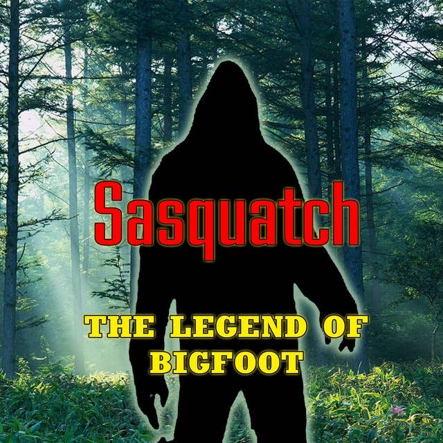 Sasquatch - the Legend of Bigfoot