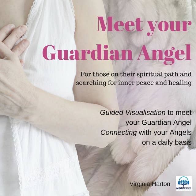 Meet Your Guardian Angel: Guided Visualisation to meet your Guardian Angel.