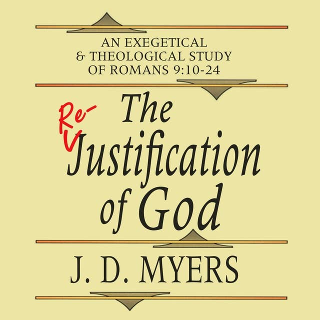 The Re-Justification of God: An Exegetical and Theological Study of Romans 9:10-24