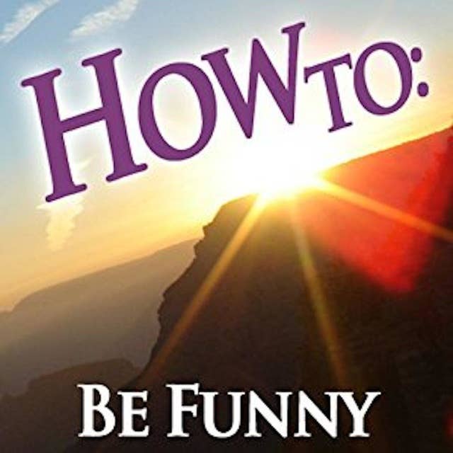 How To: Be Funny