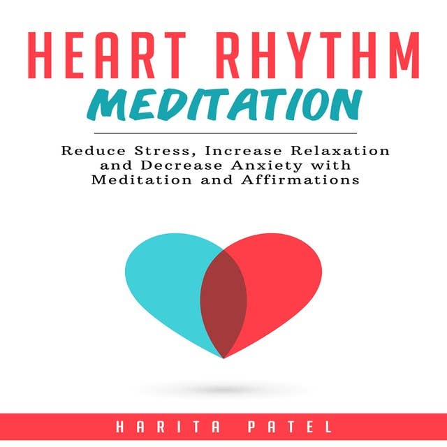 Heart Rhythm Meditation: Reduce Stress, Increase Relaxation and Decrease Anxiety with Meditation and Affirmations