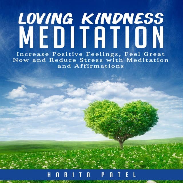 Loving Kindness Meditation: Increase Positive Feelings, Feel Great Now and Reduce Stress with Meditation and Affirmations