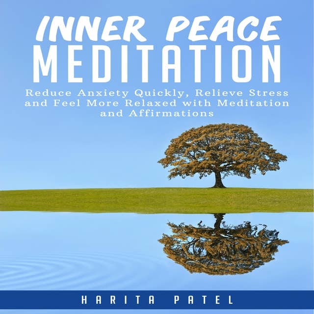 Inner Peace Meditation: Reduce Anxiety Quickly, Relieve Stress and Feel More Relaxed with Meditation and Affirmations