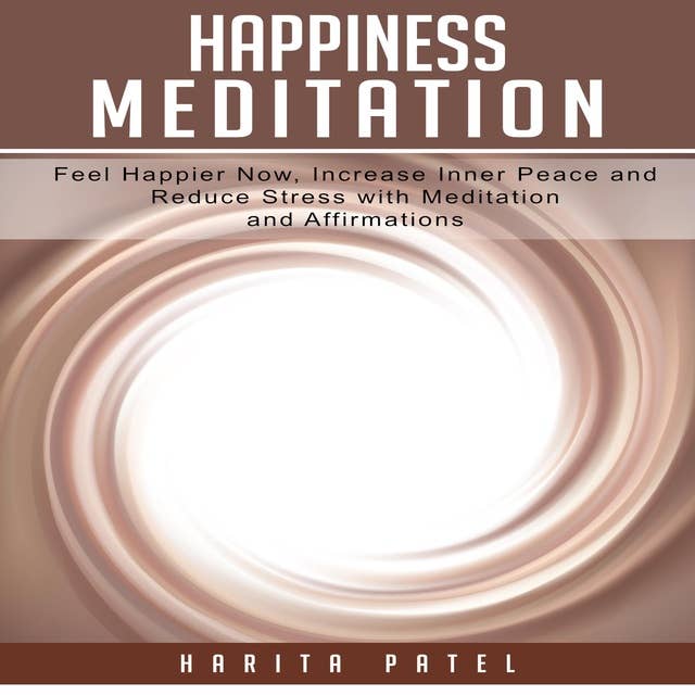 Happiness Meditation: Feel Happier Now, Increase Inner Peace and Reduce Stress with Meditation and Affirmations