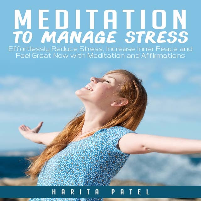 Meditation to Manage Stress: Effortlessly Reduce Stress, Increase Inner Peace and Feel Great Now with Meditation and Affirmations