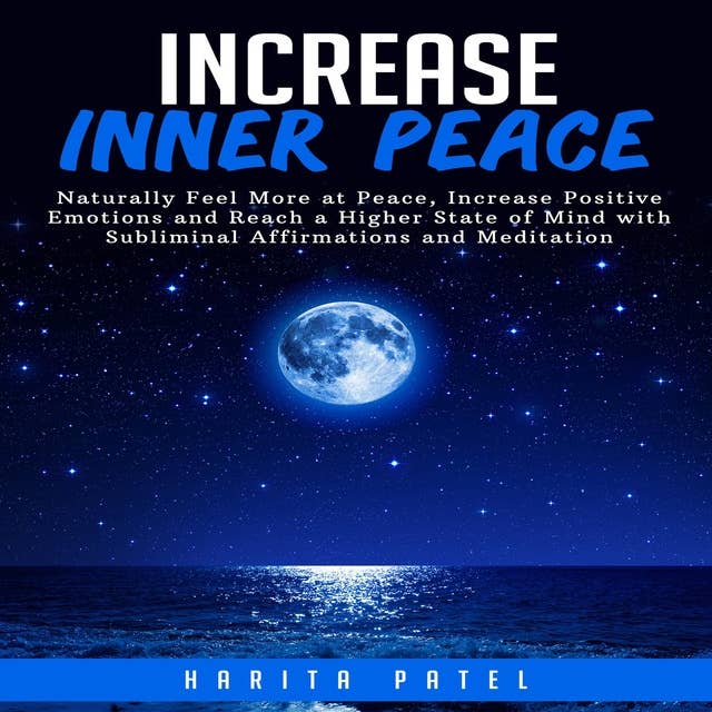 Increase Inner Peace: Naturally Feel More at Peace, Increase Positive Emotions and Reach a Higher States of Mind with Subliminal Affirmations and Meditation