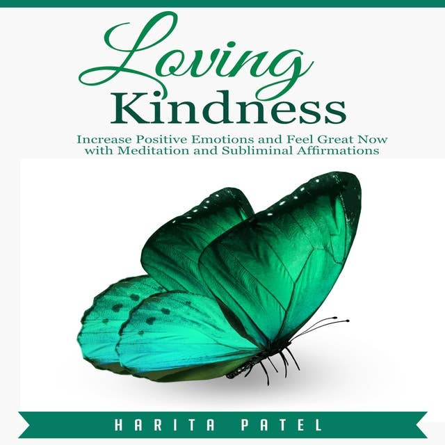Loving Kindness: Increase Positive Emotions and Feel Great Now with Meditation and Subliminal Affirmations
