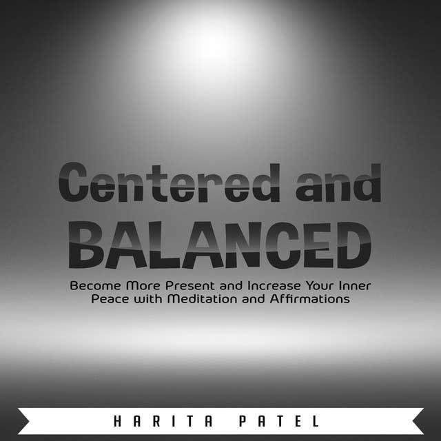 Centered and Balanced: Become More Present and Increase Your Inner Peace with Meditation and Affirmations