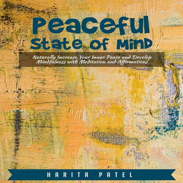 Peaceful State of Mind: Naturally Increase Your Inner Peace and Develop Mindfulness with Meditation and Affirmations