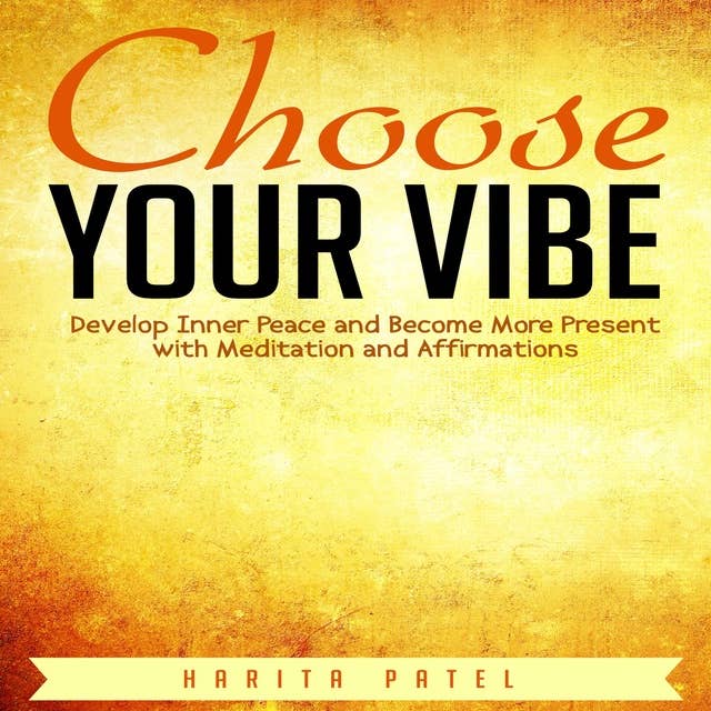 Choose Your Vibe: Develop Inner Peace and Become More Present with Meditation and Affirmations