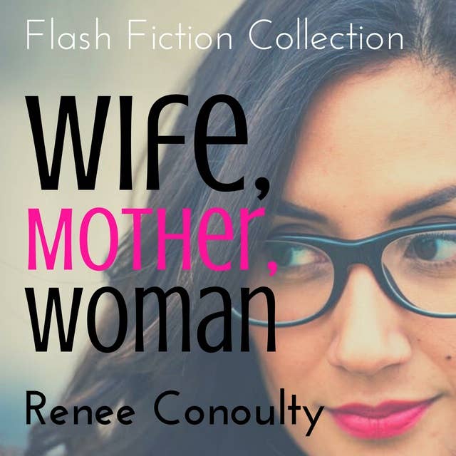 Wife, Mother, Woman: A Flash Fiction Collection