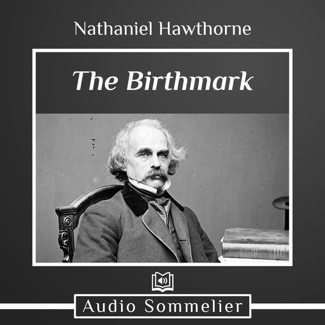 The Birthmark (Unabridged): A Dark Romantic Story on Obsession with Human Perfection From the Renowned American Author of "The Scarlet Letter", "The House with the Seven Gables" & "Twice-Told Tales" (Including Biography)