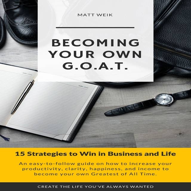 Becoming Your Own G.O.A.T.: 15 Strategies to Win in Business and Life