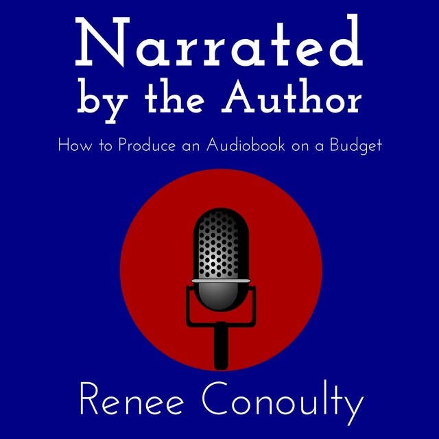 Narrated by the Author: How to Produce an Audiobook on a Budget
