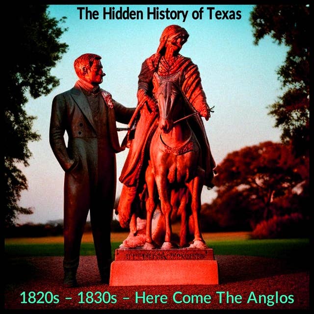 The Hidden History of Texas: 1820s – 1830s – Here Come The Anglos