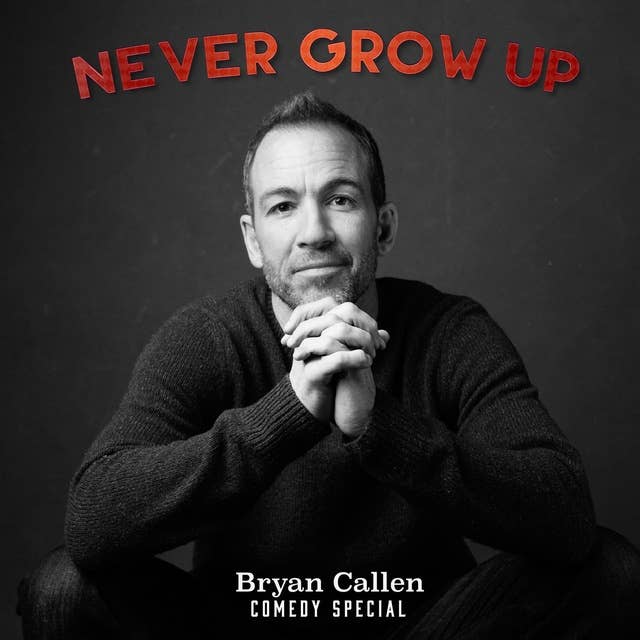 Bryan Callen : Never Grow Up