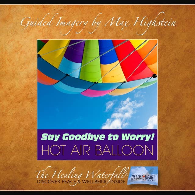 Say Goodbye to Worry: Hot Air Balloon: Loose The Worry Habit With Guided Imagery