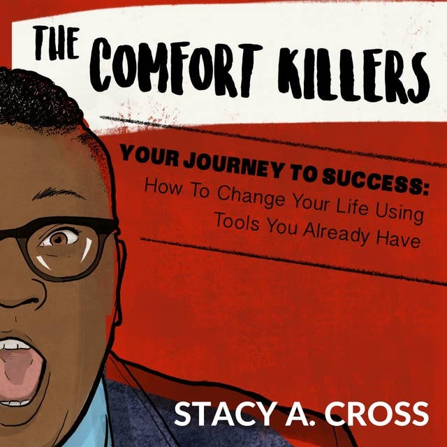 The Comfort Killers - Your Journey to Success: How To Change Your Life Using Tools You Already Have