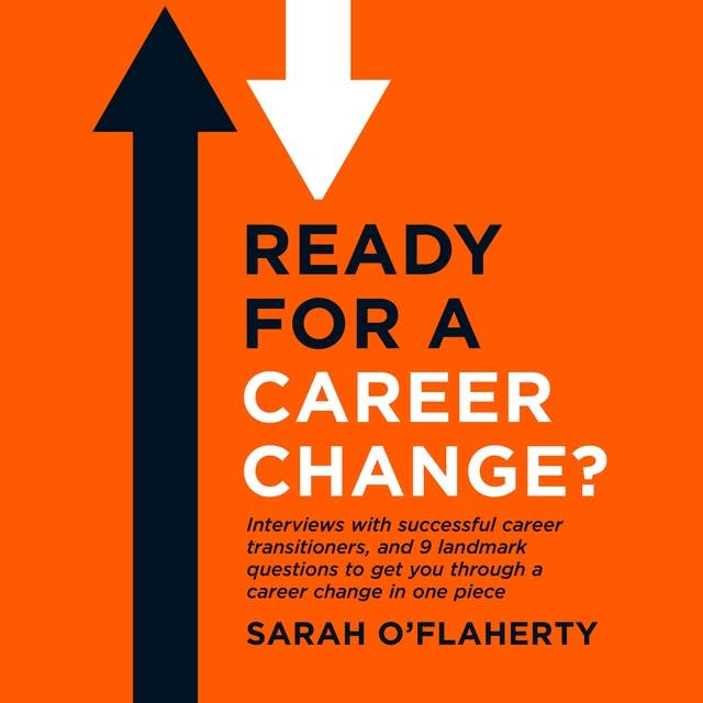 Ready For A Career Change?: Interviews with successful career transitioners, and 9 landmark questions to get you through a career change in one piece